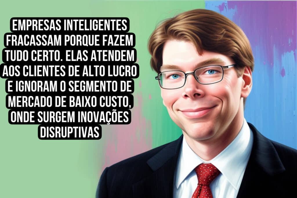 Empresas inteligentes falham porque fazem tudo certo. Eles atendem a clientes com alta margem de lucro e ignoram o segmento inferior do mercado, de onde surgem as inovações disruptivas. Clayton M. Christensen